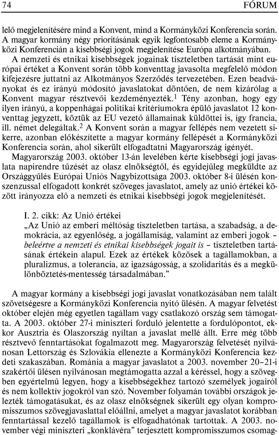 A nemzeti és etnikai kisebbségek jogainak tiszteletben tartását mint európai értéket a Konvent során több konventtag javasolta megfelelõ módon kifejezésre juttatni az Alkotmányos Szerzõdés