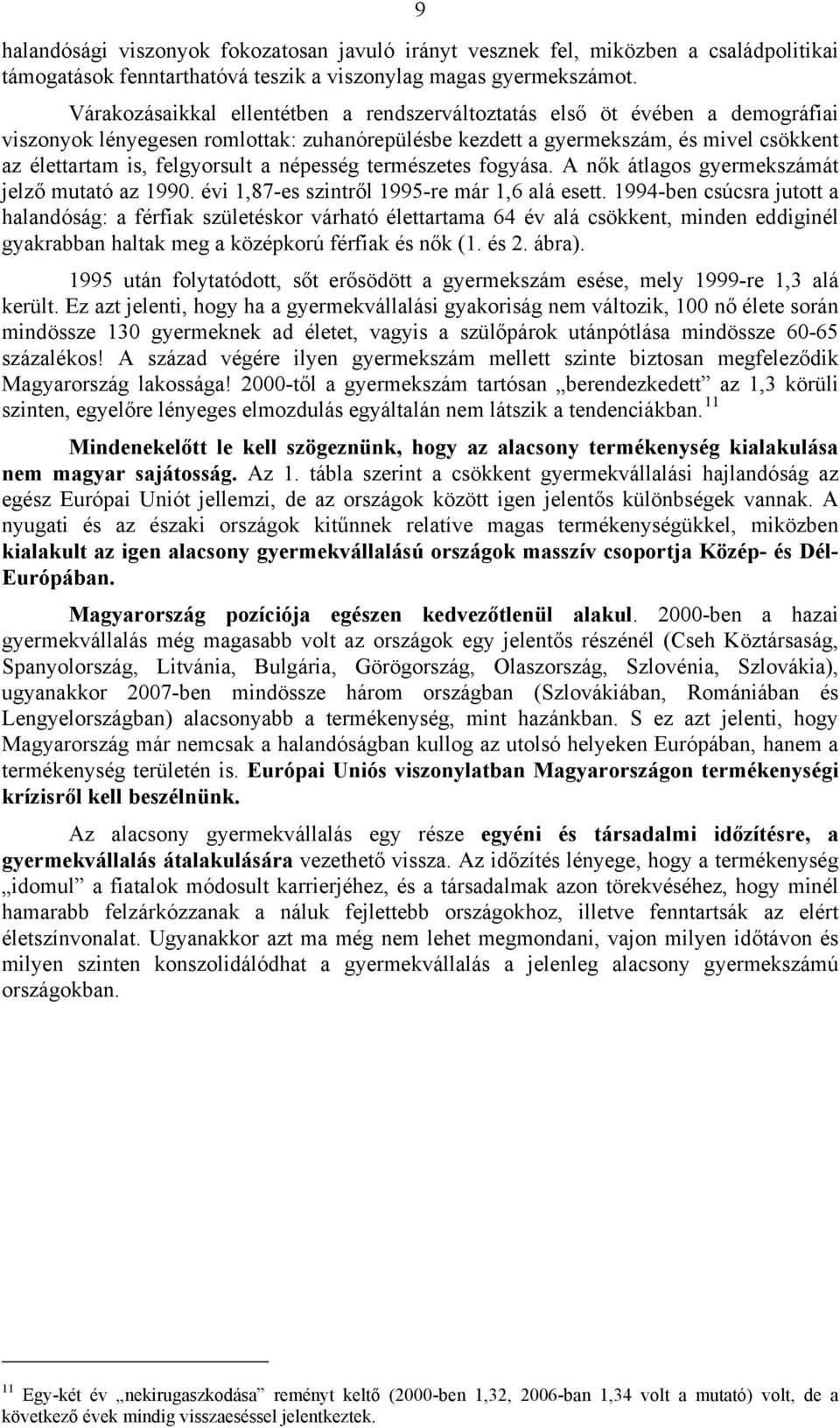 népesség természetes fogyása. A nők átlagos gyermekszámát jelző mutató az 1990. évi 1,87-es szintről 1995-re már 1,6 alá esett.