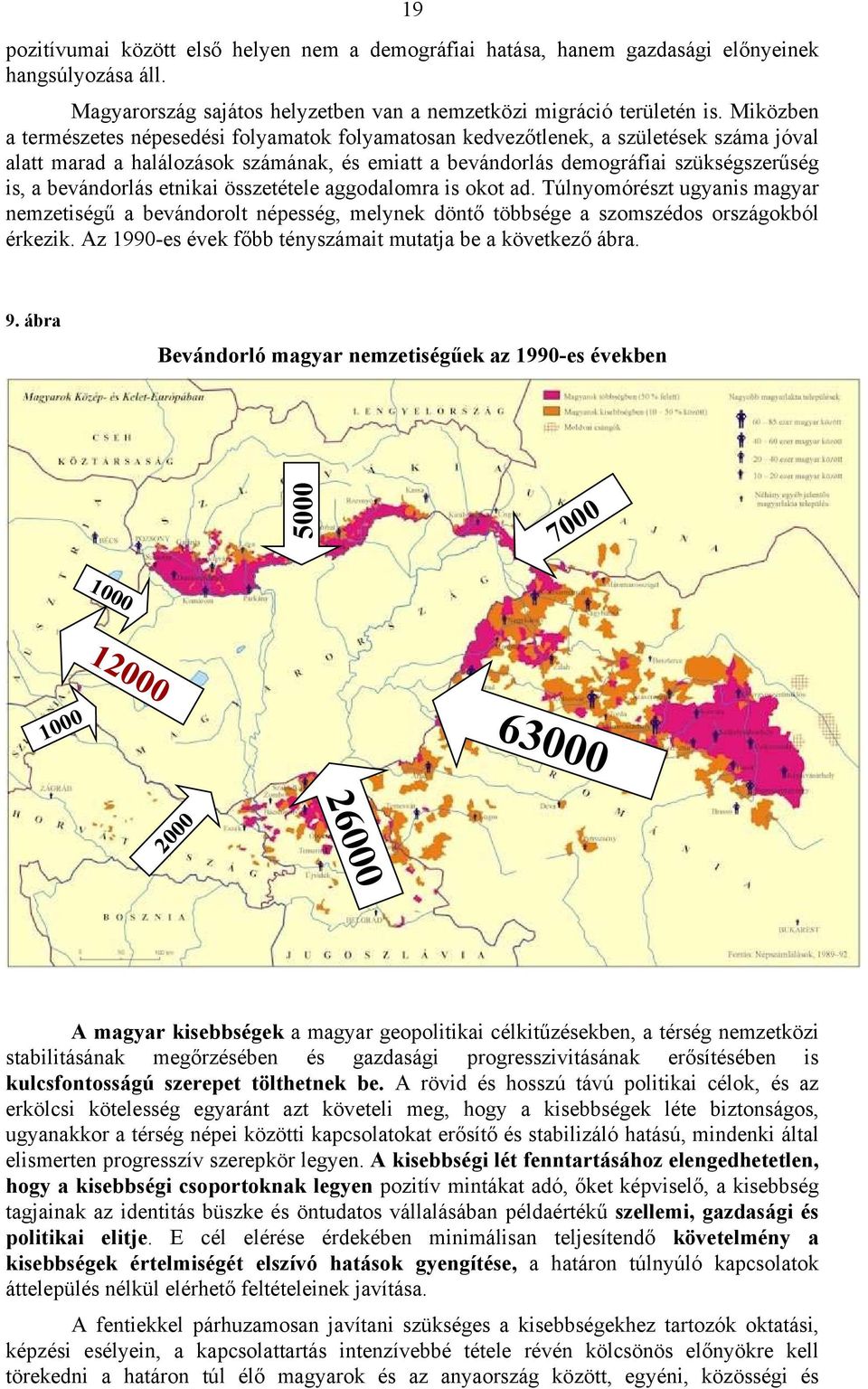 bevándorlás etnikai összetétele aggodalomra is okot ad. Túlnyomórészt ugyanis magyar nemzetiségű a bevándorolt népesség, melynek döntő többsége a szomszédos országokból érkezik.