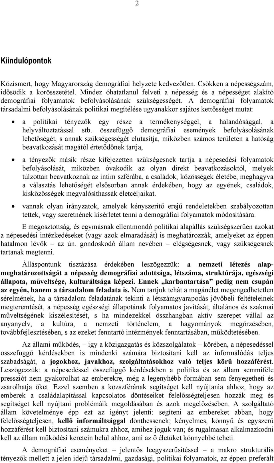 A demográfiai folyamatok társadalmi befolyásolásának politikai megítélése ugyanakkor sajátos kettősséget mutat: a politikai tényezők egy része a termékenységgel, a halandósággal, a helyváltoztatással