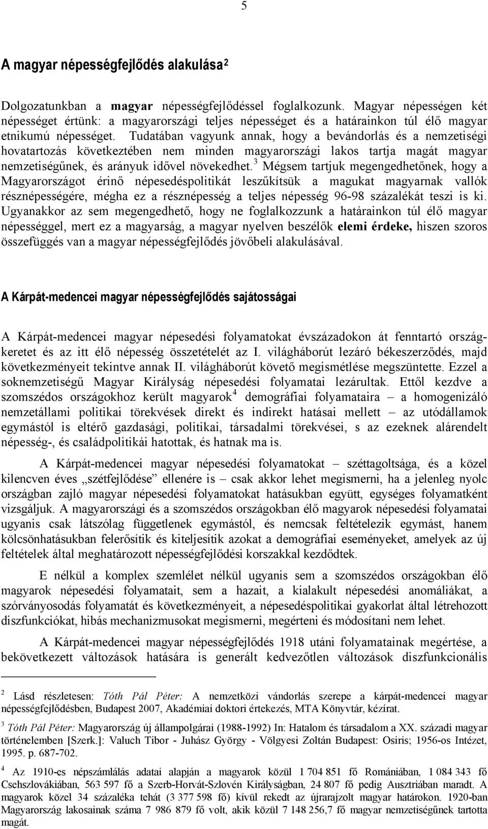 Tudatában vagyunk annak, hogy a bevándorlás és a nemzetiségi hovatartozás következtében nem minden magyarországi lakos tartja magát magyar nemzetiségűnek, és arányuk idővel növekedhet.