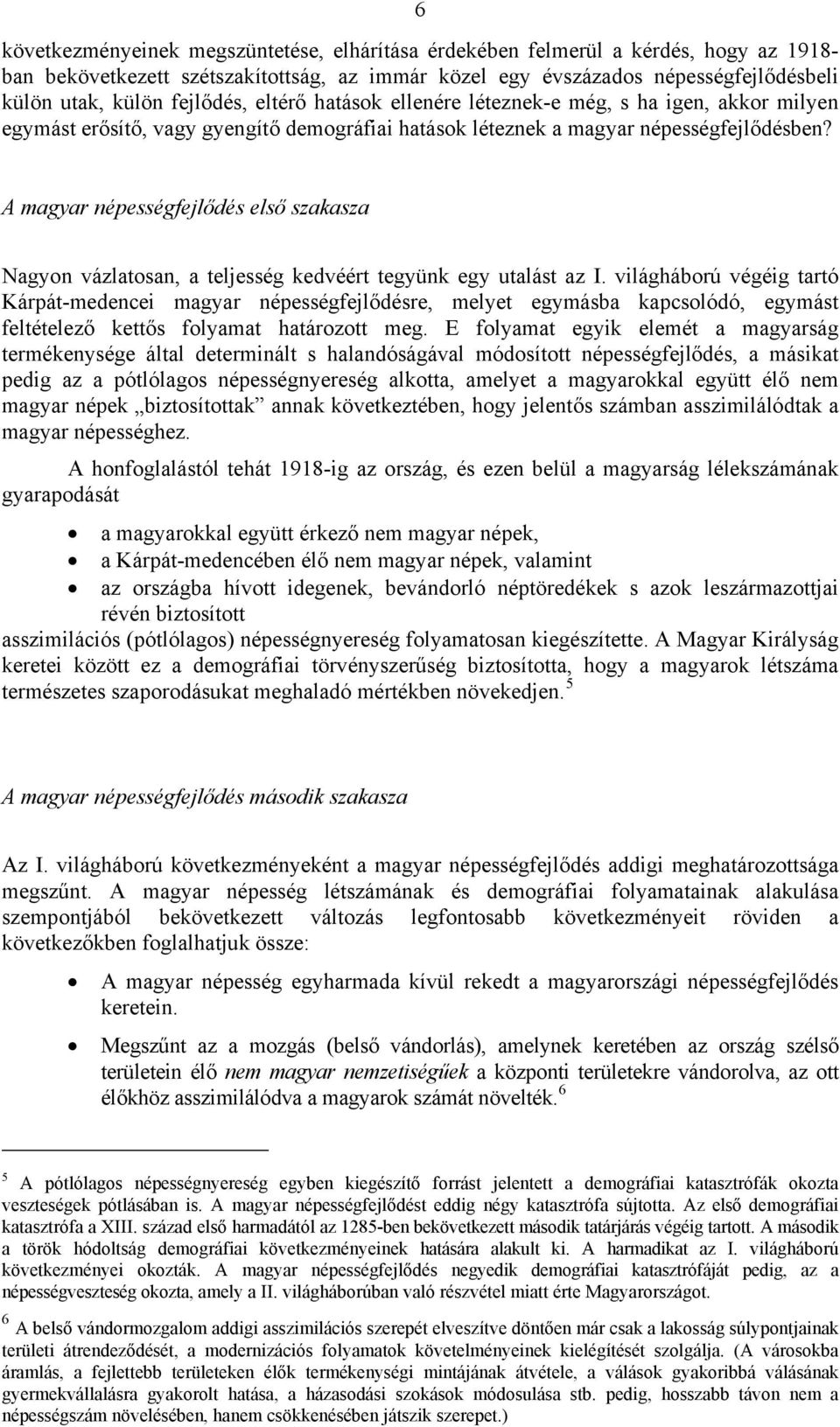 A magyar népességfejlődés első szakasza Nagyon vázlatosan, a teljesség kedvéért tegyünk egy utalást az I.