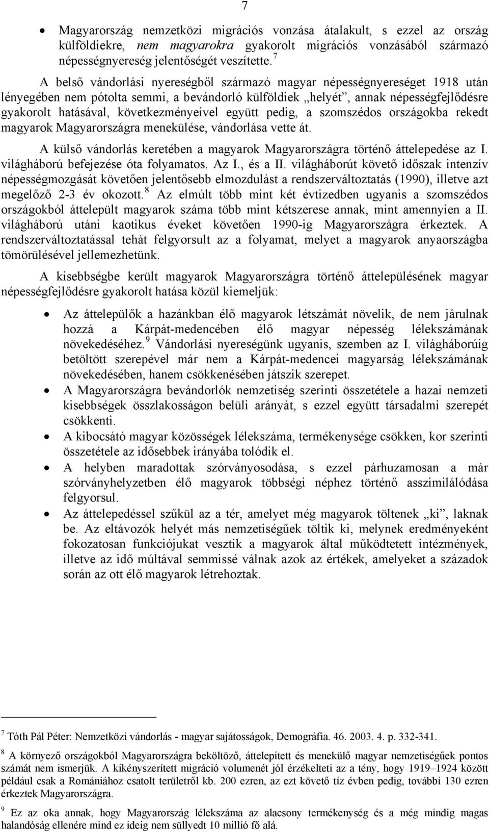 következményeivel együtt pedig, a szomszédos országokba rekedt magyarok Magyarországra menekülése, vándorlása vette át. A külső vándorlás keretében a magyarok Magyarországra történő áttelepedése az I.