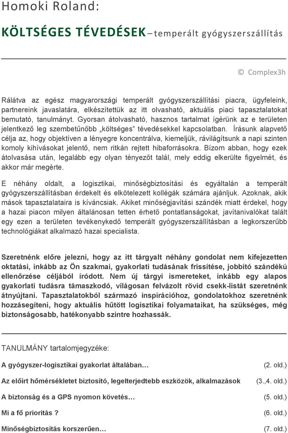 Írásunk alapvető célja az, hogy objektíven a lényegre koncentrálva, kiemeljük, rávilágítsunk a napi szinten komoly kihívásokat jelentő, nem ritkán rejtett hibaforrásokra.