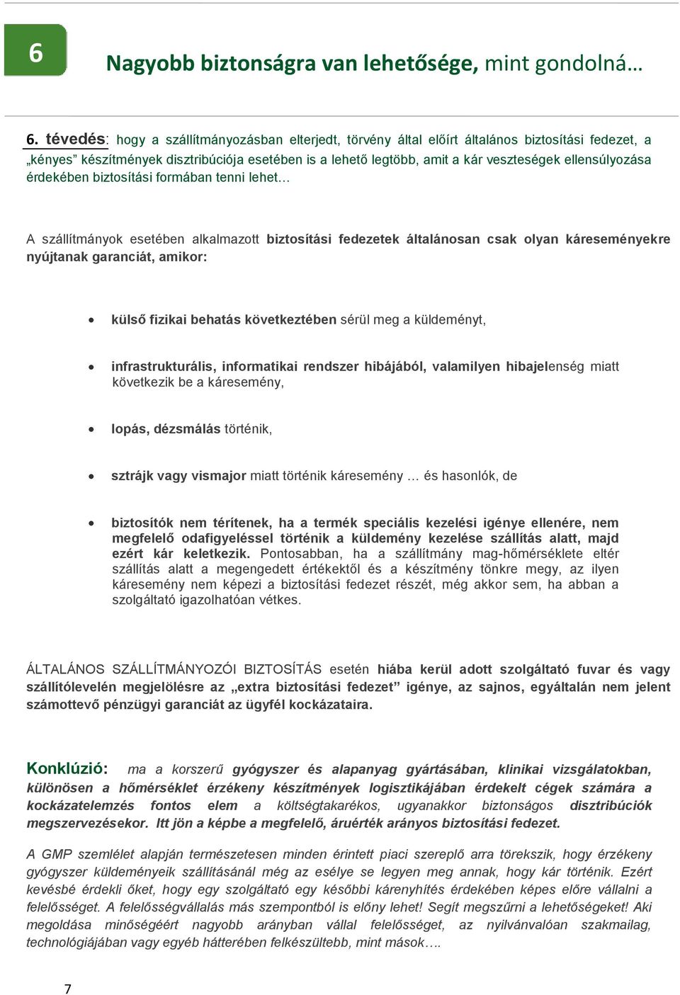 ellensúlyozása érdekében biztosítási formában tenni lehet A szállítmányok esetében alkalmazott biztosítási fedezetek általánosan csak olyan káreseményekre nyújtanak garanciát, amikor: külső fizikai