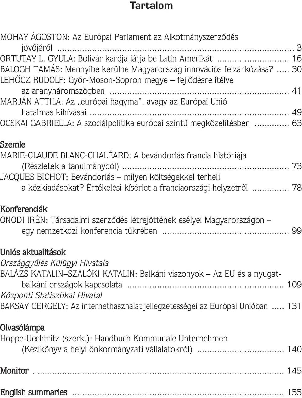 .. 41 MARJÁN ATTILA: Az európai hagyma, avagy az Európai Unió hatalmas kihívásai... 49 OCSKAI GABRIELLA: A szociálpolitika európai szintû megközelítésben.