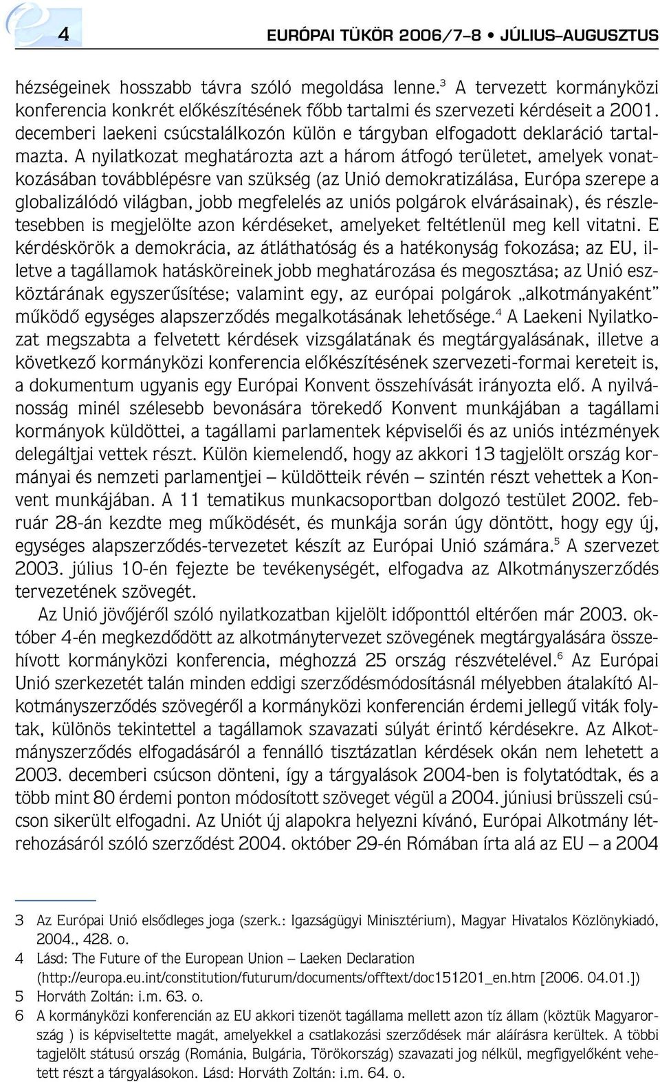 A nyilatkozat meghatározta azt a három átfogó területet, amelyek vonatkozásában továbblépésre van szükség (az Unió demokratizálása, Európa szerepe a globalizálódó világban, jobb megfelelés az uniós