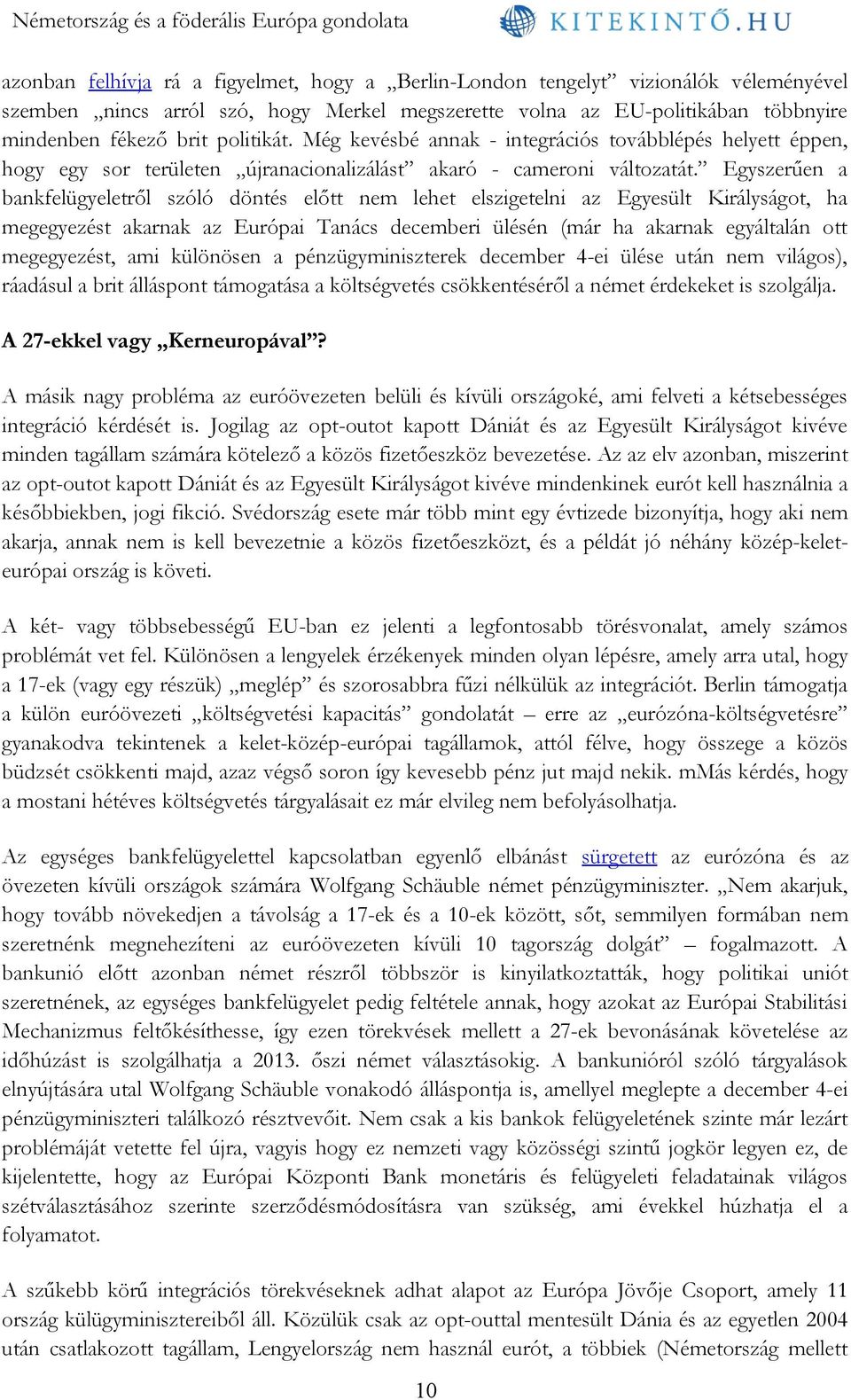 Egyszerűen a bankfelügyeletről szóló döntés előtt nem lehet elszigetelni az Egyesült Királyságot, ha megegyezést akarnak az Európai Tanács decemberi ülésén (már ha akarnak egyáltalán ott megegyezést,