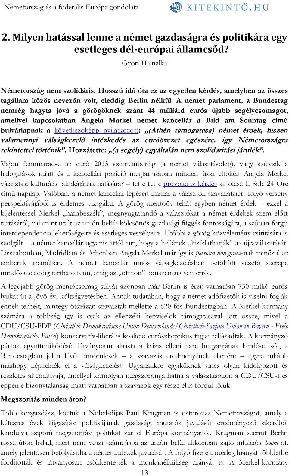 A német parlament, a Bundestag nemrég hagyta jóvá a görögöknek szánt 44 milliárd eurós újabb segélycsomagot, amellyel kapcsolatban Angela Markel német kancellár a Bild am Sonntag című bulvárlapnak a