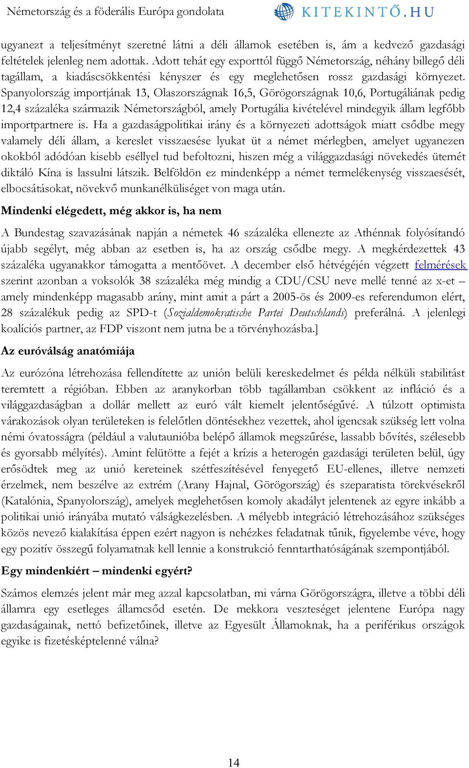 Spanyolország importjának 13, Olaszországnak 16,5, Görögországnak 10,6, Portugáliának pedig 12,4 százaléka származik Németországból, amely Portugália kivételével mindegyik állam legfőbb