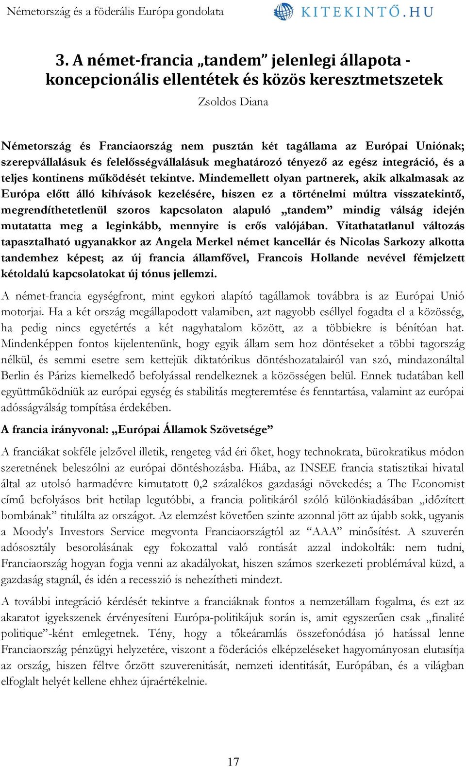 Mindemellett olyan partnerek, akik alkalmasak az Európa előtt álló kihívások kezelésére, hiszen ez a történelmi múltra visszatekintő, megrendíthetetlenül szoros kapcsolaton alapuló tandem mindig