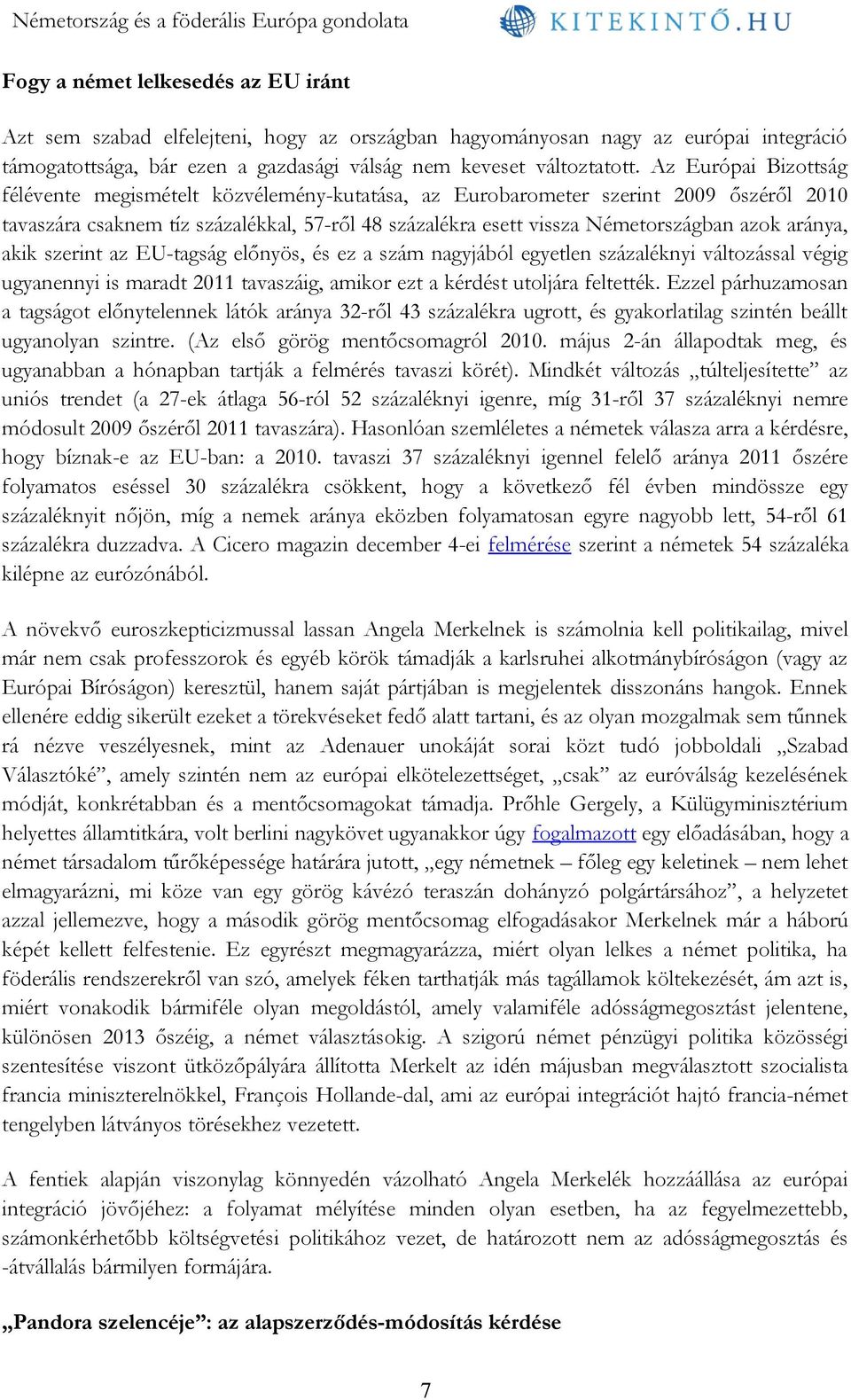 aránya, akik szerint az EU-tagság előnyös, és ez a szám nagyjából egyetlen százaléknyi változással végig ugyanennyi is maradt 2011 tavaszáig, amikor ezt a kérdést utoljára feltették.