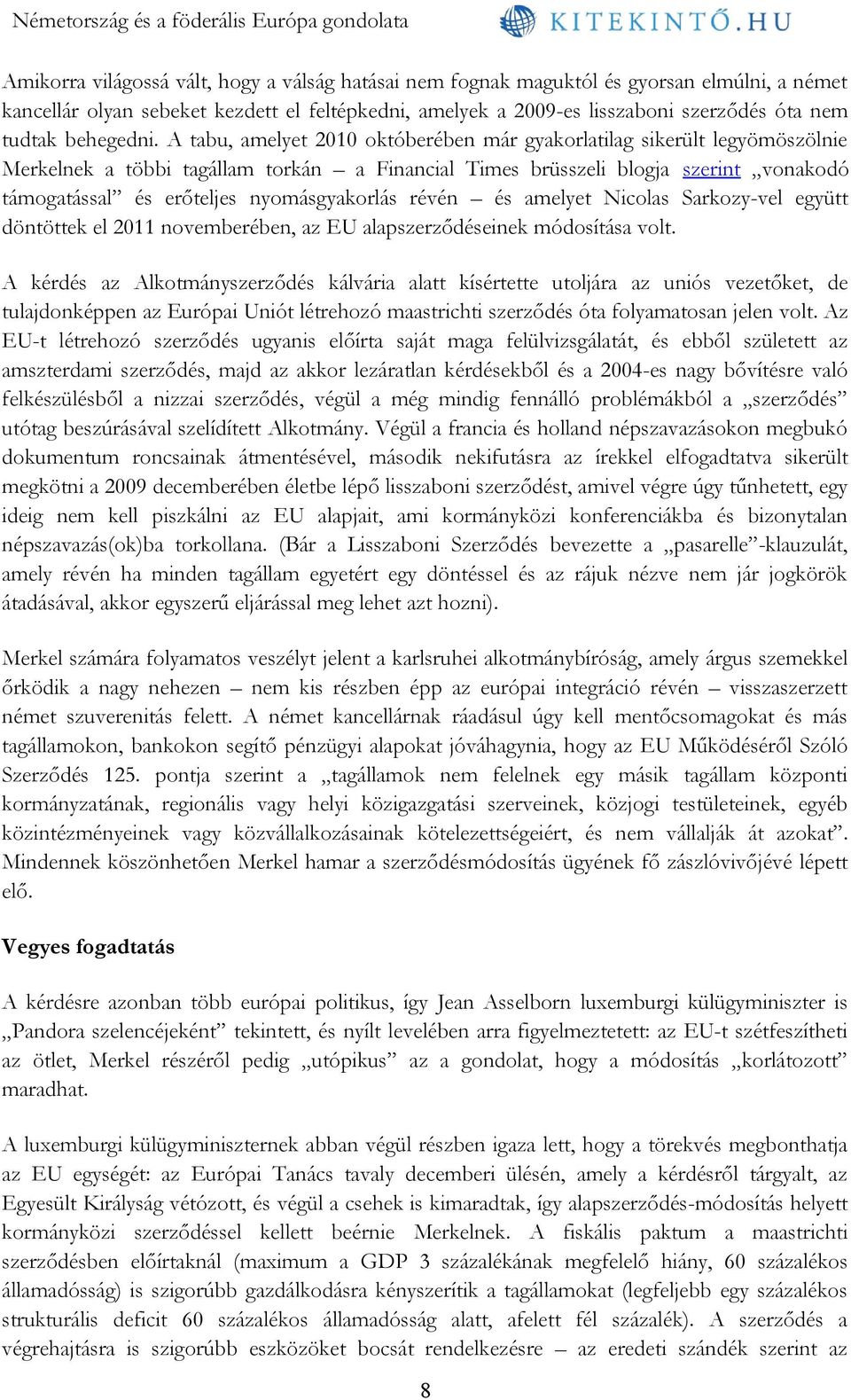 A tabu, amelyet 2010 októberében már gyakorlatilag sikerült legyömöszölnie Merkelnek a többi tagállam torkán a Financial Times brüsszeli blogja szerint vonakodó támogatással és erőteljes