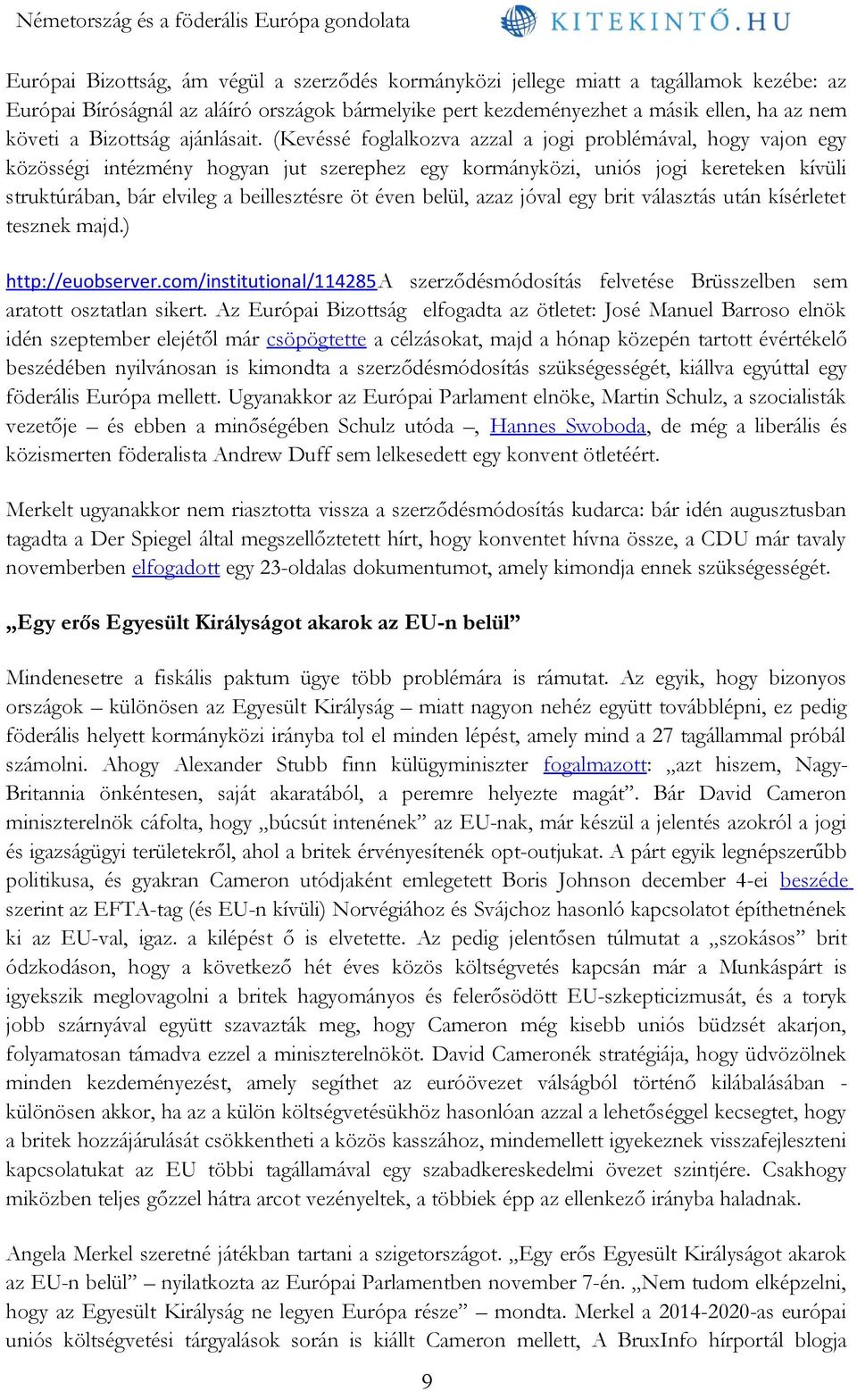 (Kevéssé foglalkozva azzal a jogi problémával, hogy vajon egy közösségi intézmény hogyan jut szerephez egy kormányközi, uniós jogi kereteken kívüli struktúrában, bár elvileg a beillesztésre öt éven