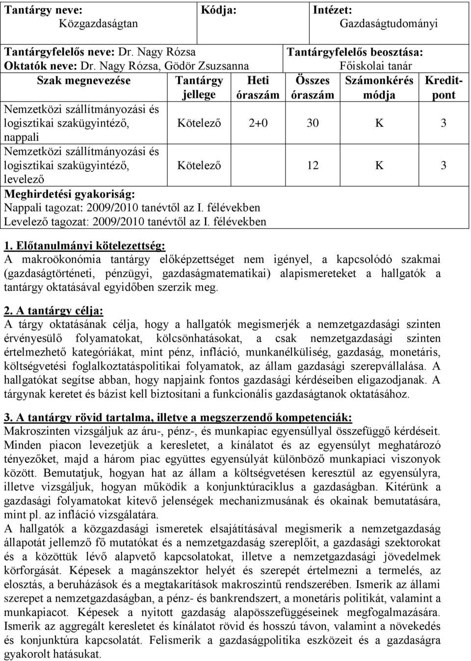 tanévtől az I. félévekben Levelező tagozat: 2009/2010 tanévtől az I.