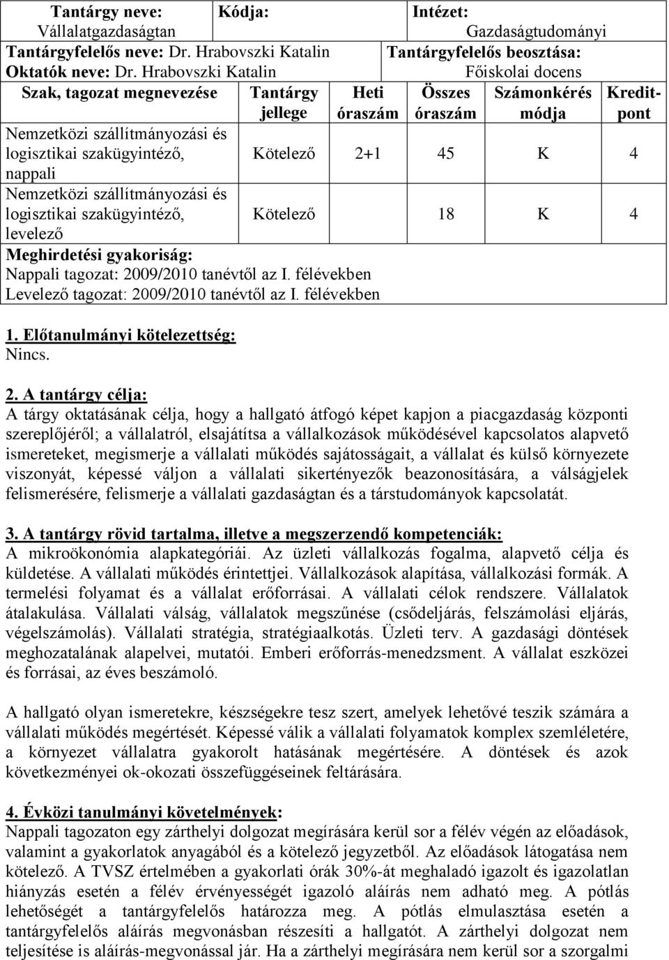 tanévtől az I. félévekben Levelező tagozat: 2009/2010 tanévtől az I. félévekben 1. Előtanulmányi kötelezettség: Nincs.