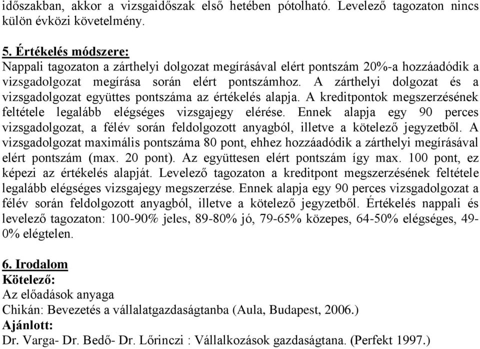 A zárthelyi dolgozat és a vizsgadolgozat együttes pontszáma az értékelés alapja. A kreditpontok megszerzésének feltétele legalább elégséges vizsgajegy elérése.