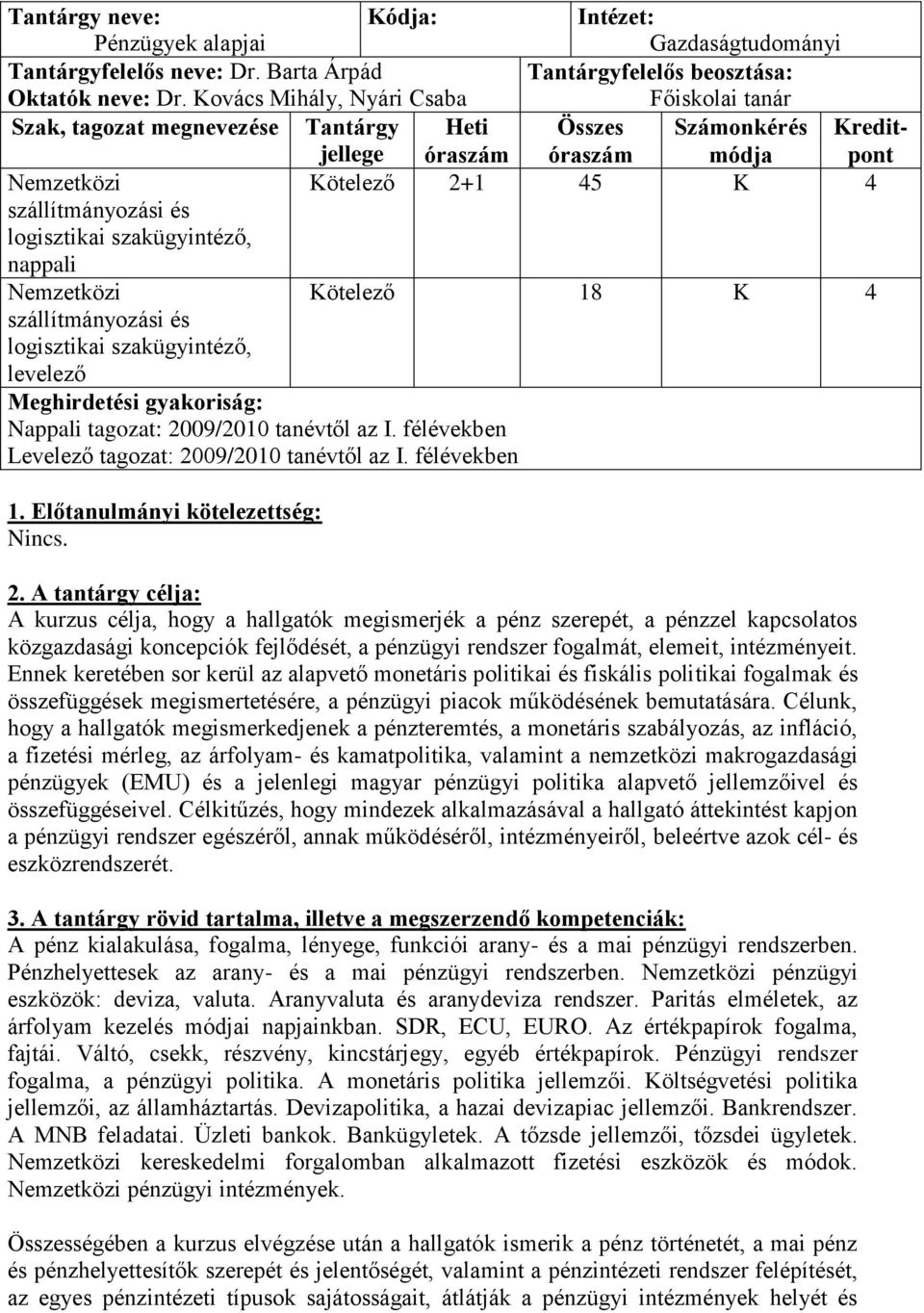 4 szállítmányozási és nappali Nemzetközi Kötelező 18 K 4 szállítmányozási és levelező Meghirdetési gyakoriság: Nappali tagozat: 2009/2010 tanévtől az I.