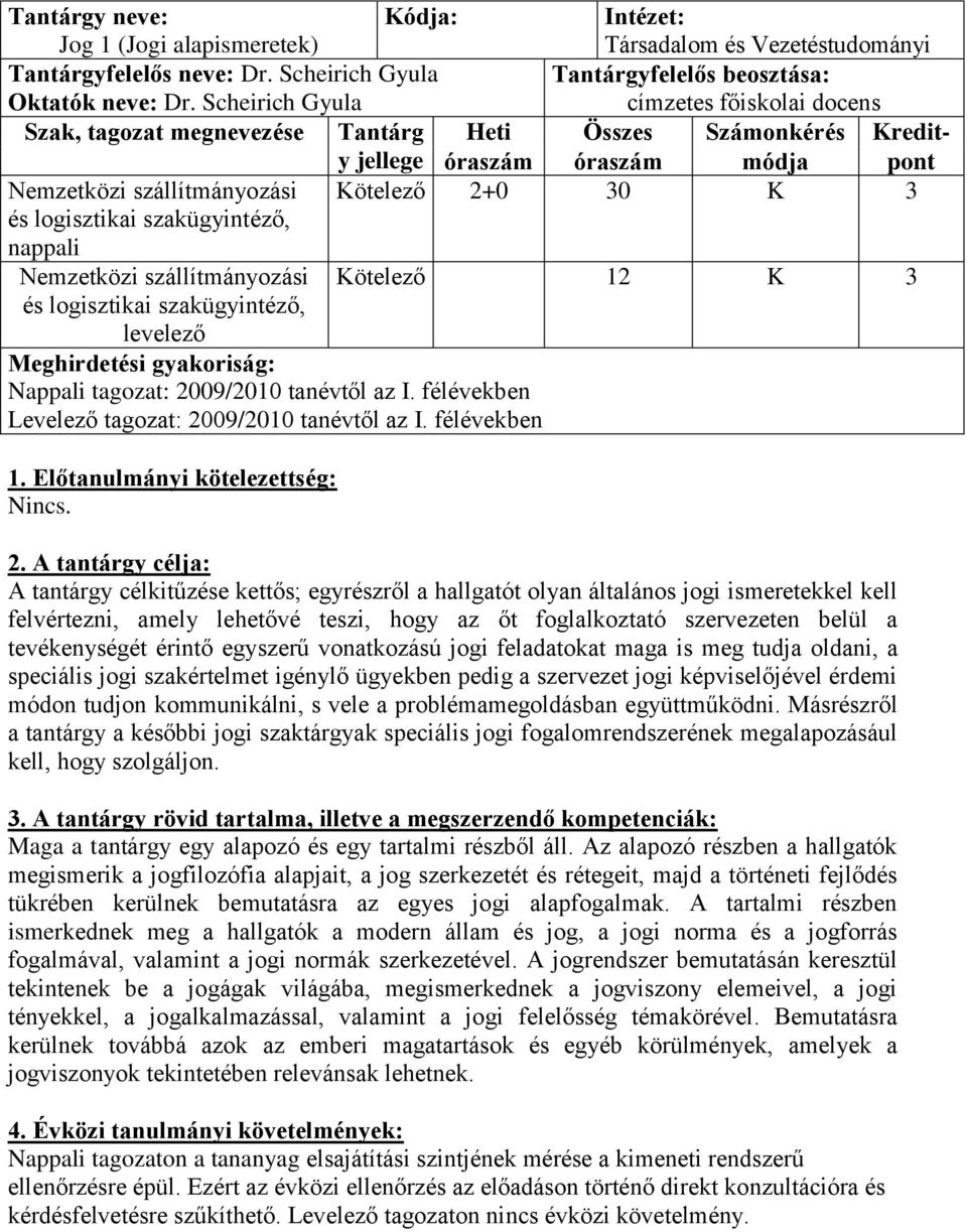 Kötelező 2+0 30 K 3 és nappali Nemzetközi szállítmányozási Kötelező 12 K 3 és levelező Meghirdetési gyakoriság: Nappali tagozat: 2009/2010 tanévtől az I.