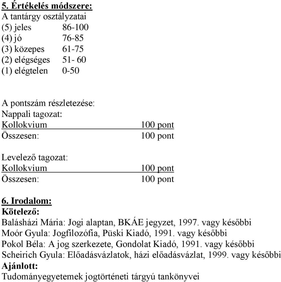 Irodalom: Kötelező: Balásházi Mária: Jogi alaptan, BKÁE jegyzet, 1997. vagy későbbi Moór Gyula: Jogfilozófia, Püski Kiadó, 1991.