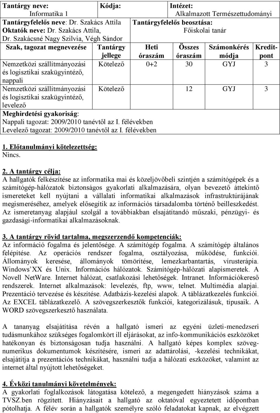 Nemzetközi szállítmányozási Kötelező 12 GYJ 3 és levelező Meghirdetési gyakoriság: Nappali tagozat: 2009/2010 tanévtől az I. félévekben Levelező tagozat: 2009/2010 tanévtől az I. félévekben 1.