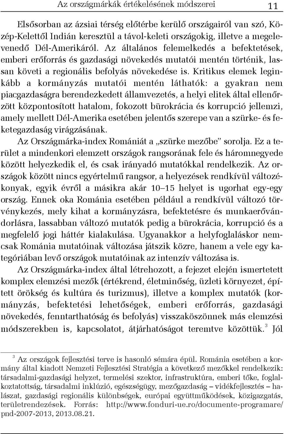 Kritikus elemek leginkább a kormányzás mutatói mentén láthatók: a gyakran nem piacgazdaságra berendezkedett államvezetés, a helyi elitek által ellenõrzött központosított hatalom, fokozott bürokrácia