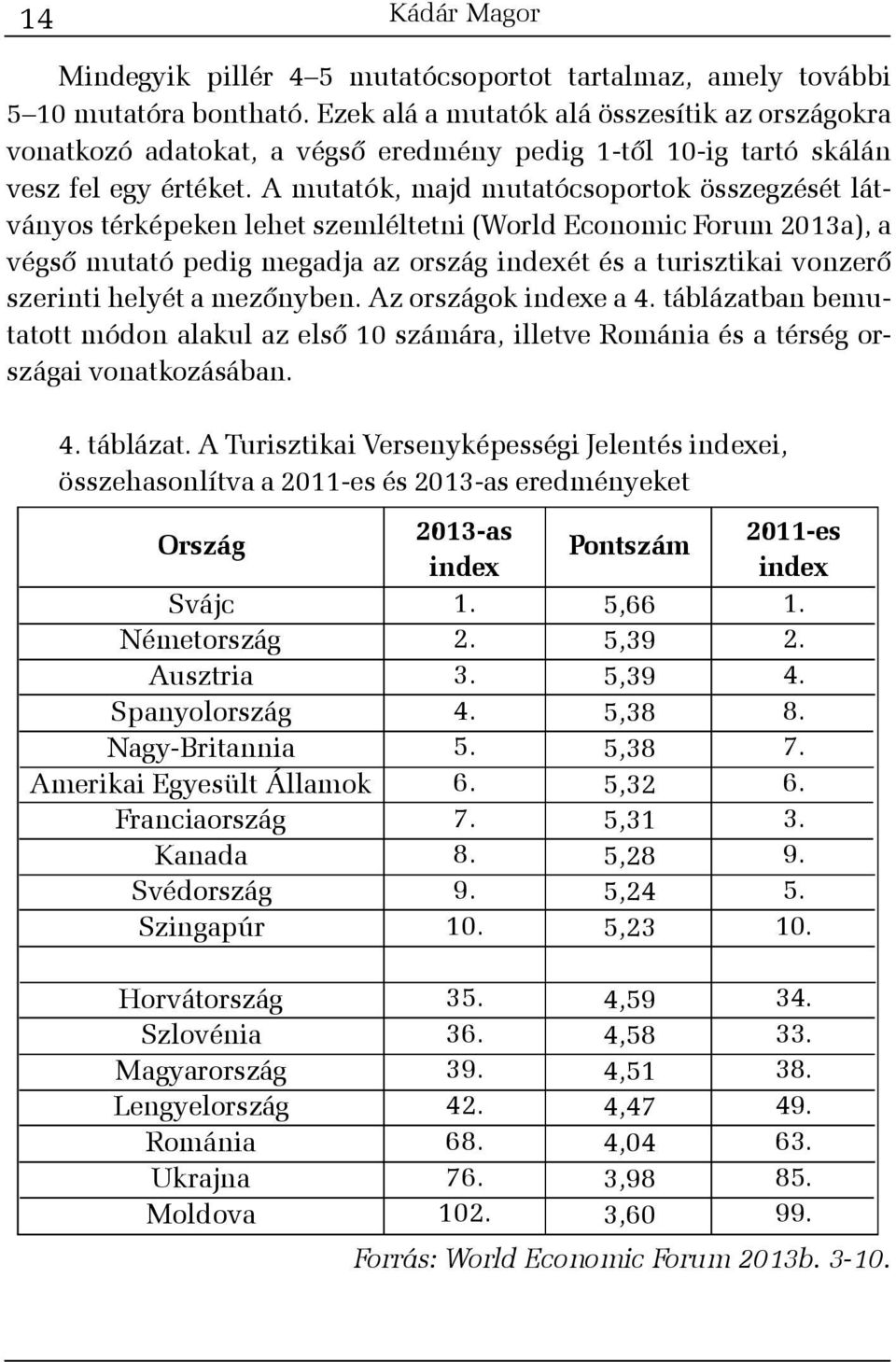 A mutatók, majd mutatócsoportok összegzését látványos térképeken lehet szemléltetni (World Economic Forum 2013a), a végsõ mutató pedig megadja az ország indexét és a turisztikai vonzerõ szerinti