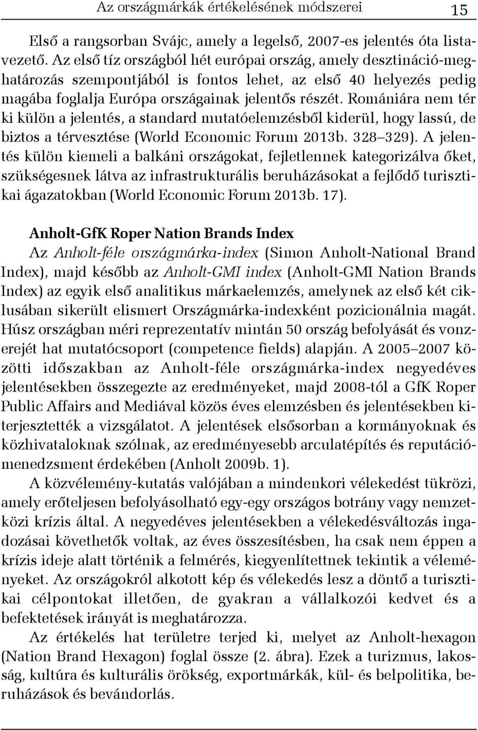 Romániára nem tér ki külön a jelentés, a standard mutatóelemzésbõl kiderül, hogy lassú, de biztos a térvesztése (World Economic Forum 2013b. 328 329).