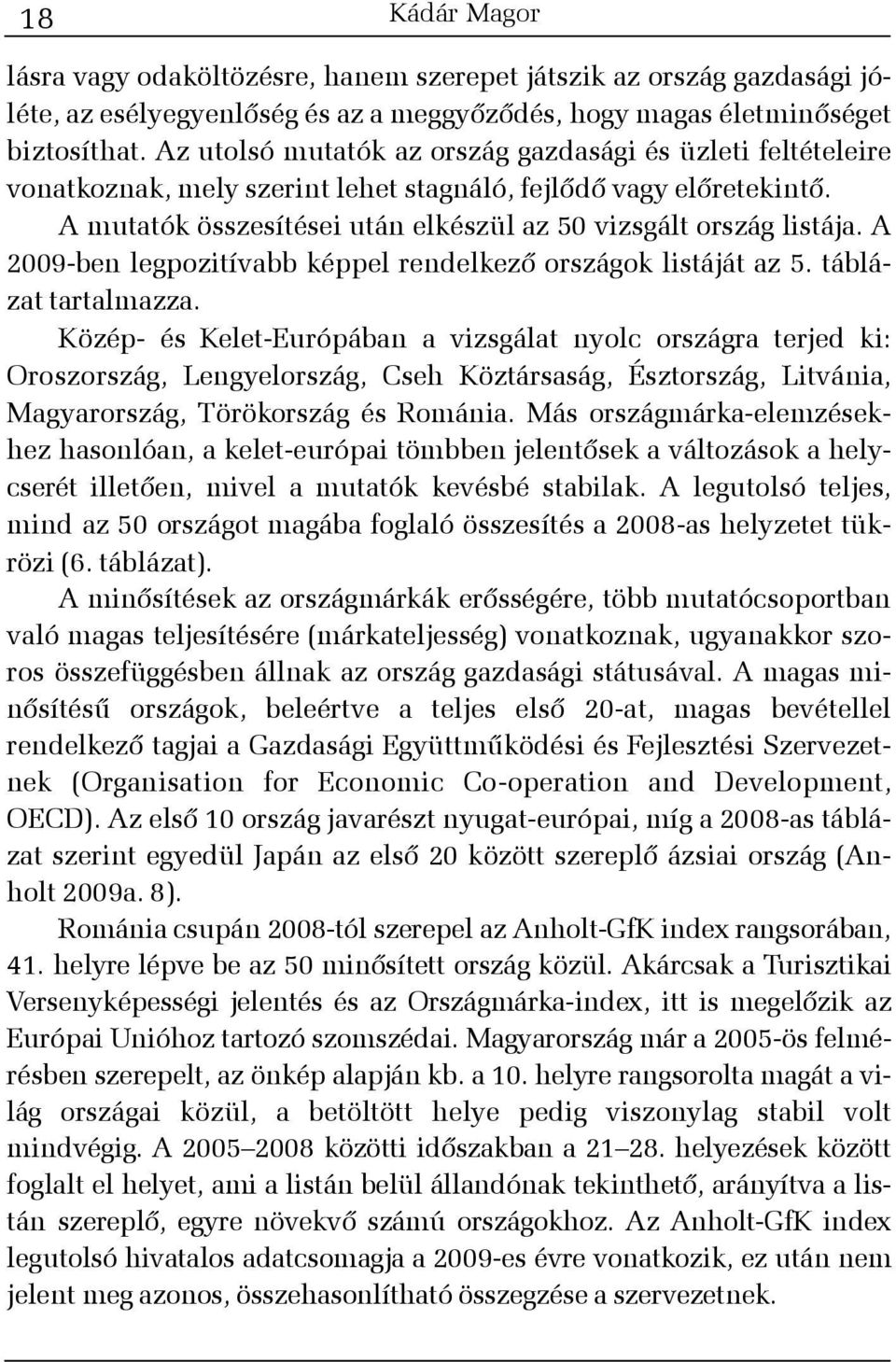 A 2009-ben legpozitívabb képpel rendelkezõ országok listáját az 5. táblázat tartalmazza.