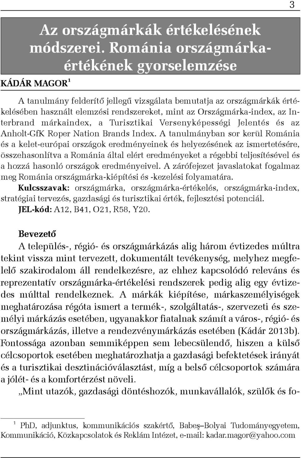 Interbrand márkaindex, a Turisztikai Versenyképességi Jelentés és az Anholt-GfK Roper Nation Brands Index.