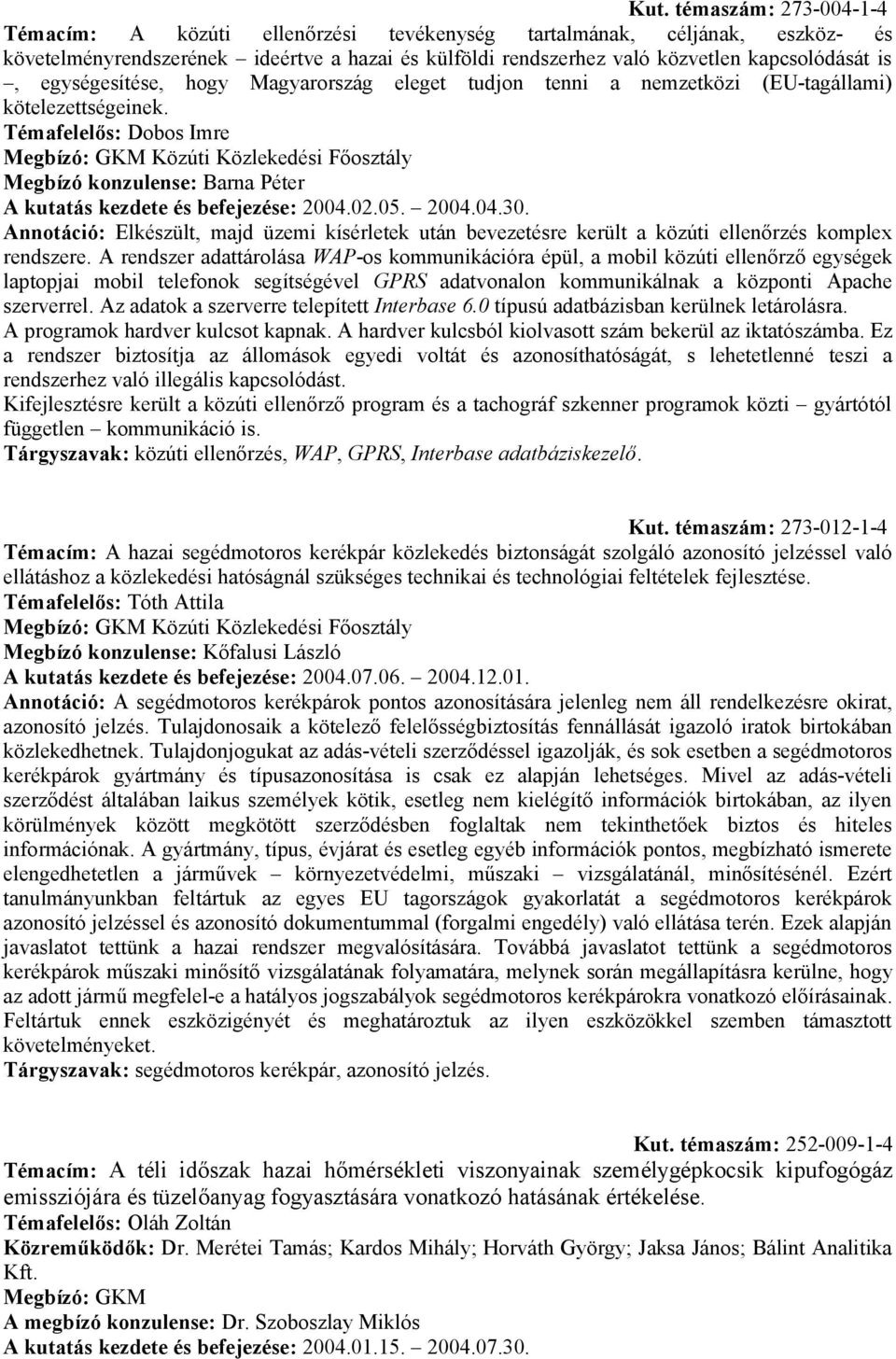 Témafelelős: Dobos Imre Megbízó: GKM Közúti Közlekedési Főosztály Megbízó konzulense: Barna Péter A kutatás kezdete és befejezése: 2004.02.05. 2004.04.30.