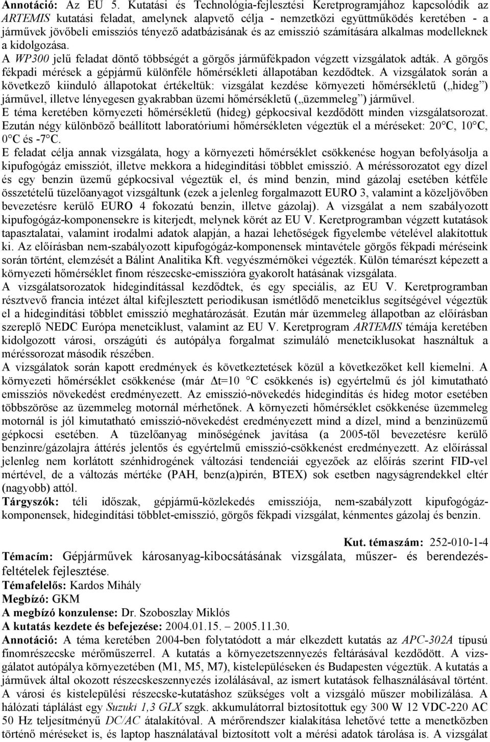 adatbázisának és az emisszió számítására alkalmas modelleknek a kidolgozása. A WP300 jelű feladat döntő többségét a görgős járműfékpadon végzett vizsgálatok adták.