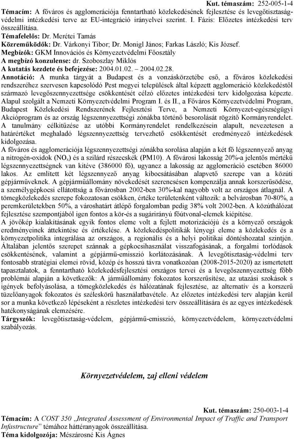 Megbízók: GKM Innovációs és Környezetvédelmi Főosztály A megbízó konzulense: dr. Szoboszlay Miklós A kutatás kezdete és befejezése: 2004.01.02. 2004.02.28.