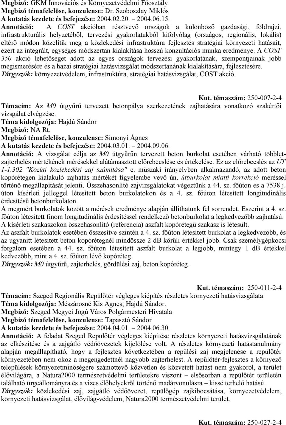 közelítik meg a közlekedési infrastruktúra fejlesztés stratégiai környezeti hatásait, ezért az integrált, egységes módszertan kialakítása hosszú konzultációs munka eredménye.