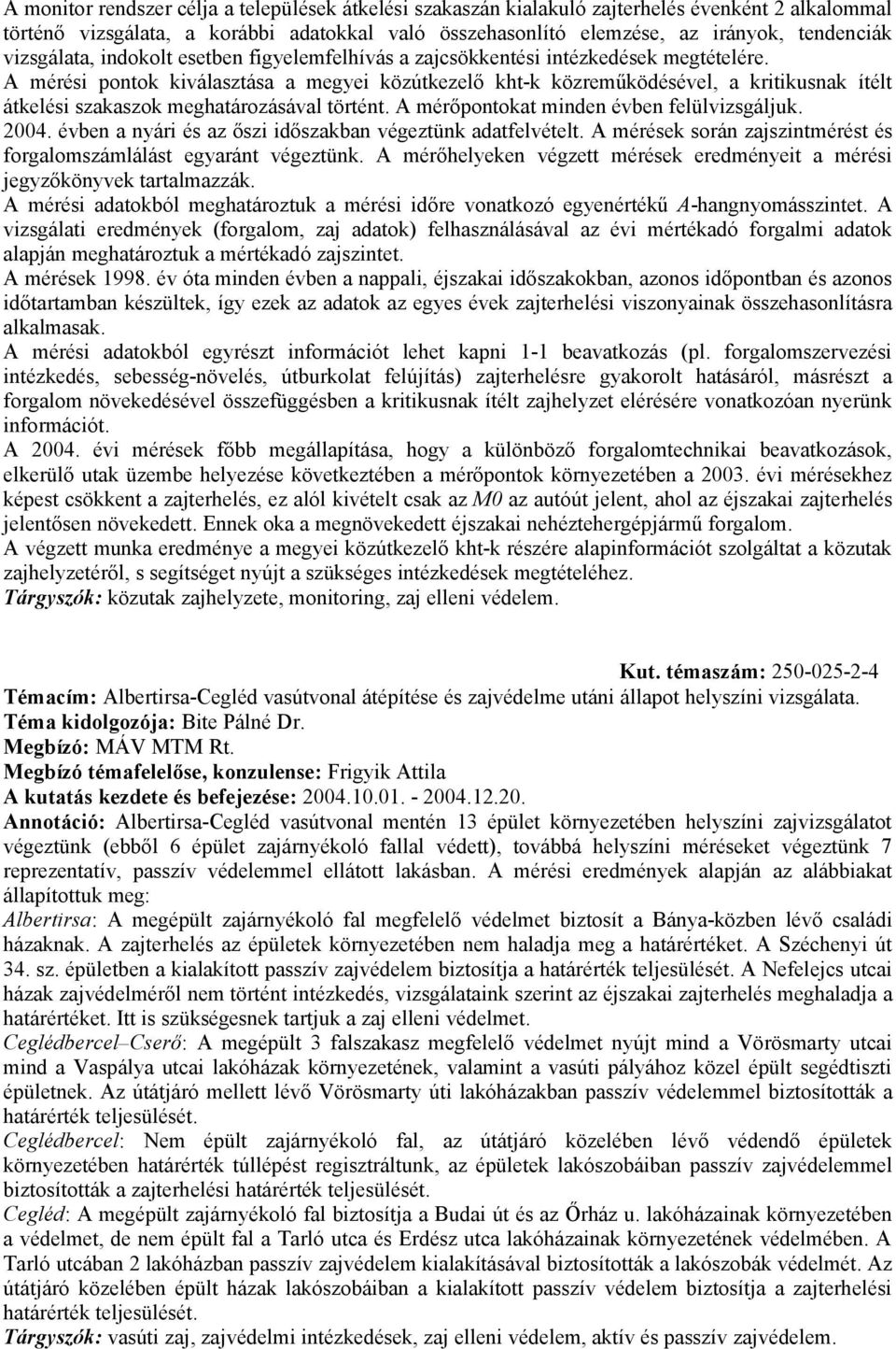 A mérési pontok kiválasztása a megyei közútkezelő kht-k közreműködésével, a kritikusnak ítélt átkelési szakaszok meghatározásával történt. A mérőpontokat minden évben felülvizsgáljuk. 2004.