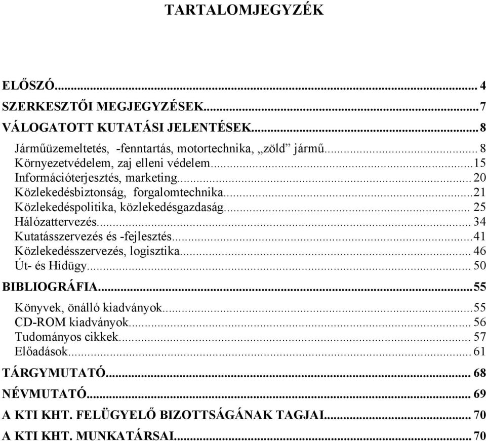 .. 25 Hálózattervezés... 34 Kutatásszervezés és -fejlesztés...41 Közlekedésszervezés, logisztika... 46 Út- és Hídügy... 50 BIBLIOGRÁFIA...55 Könyvek, önálló kiadványok.