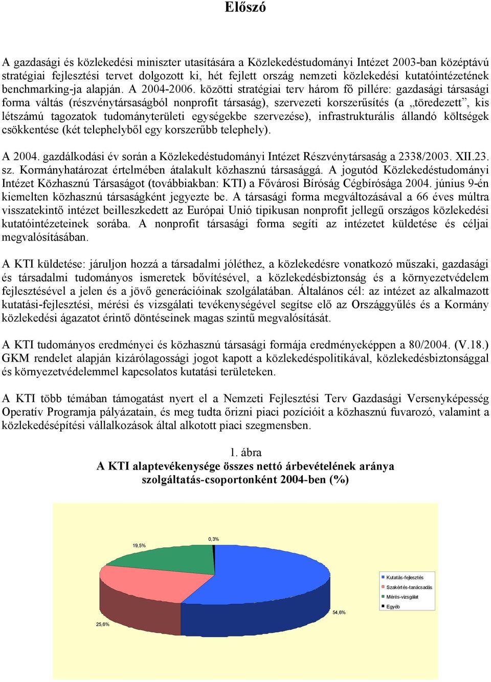 közötti stratégiai terv három fő pillére: gazdasági társasági forma váltás (részvénytársaságból nonprofit társaság), szervezeti korszerűsítés (a töredezett, kis létszámú tagozatok tudományterületi