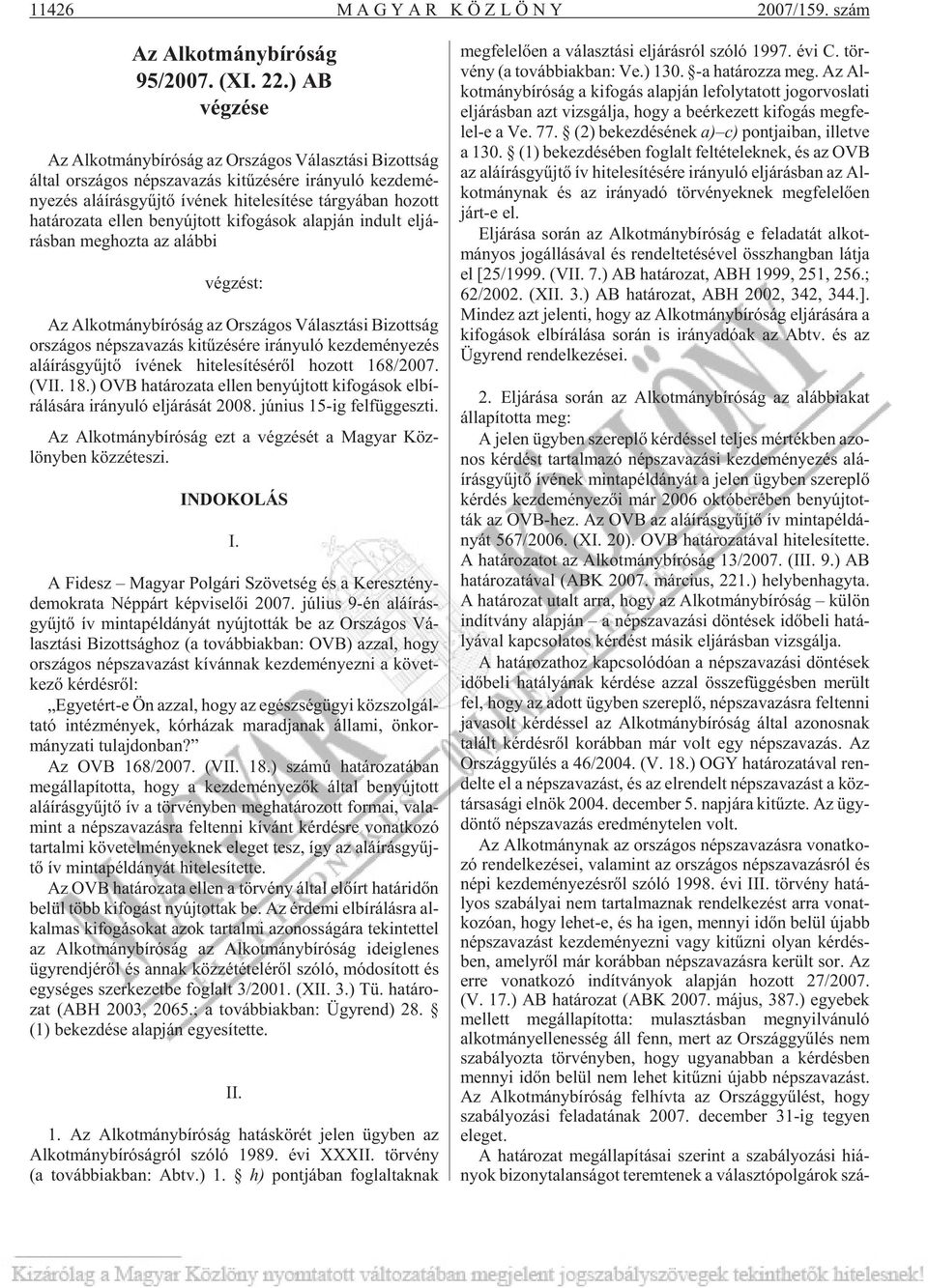 tár gyá ban ho zott ha tá ro za ta el len be nyúj tott ki fo gá sok alap ján in dult el já - rás ban meg hoz ta az aláb bi végzést: Az Al kot mány bí ró ság az Or szá gos Vá lasz tá si Bi zott ság or