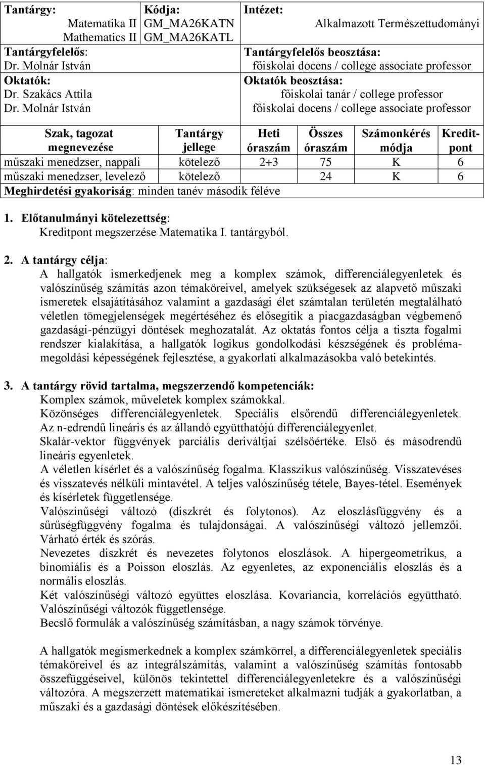 associate professor Szak, tagozat Tantárgy Heti Összes Számonkérés Kreditmegnevezése jellege óraszám óraszám módja pont műszaki menedzser, nappali kötelező 2+3 75 K 6 műszaki menedzser, levelező