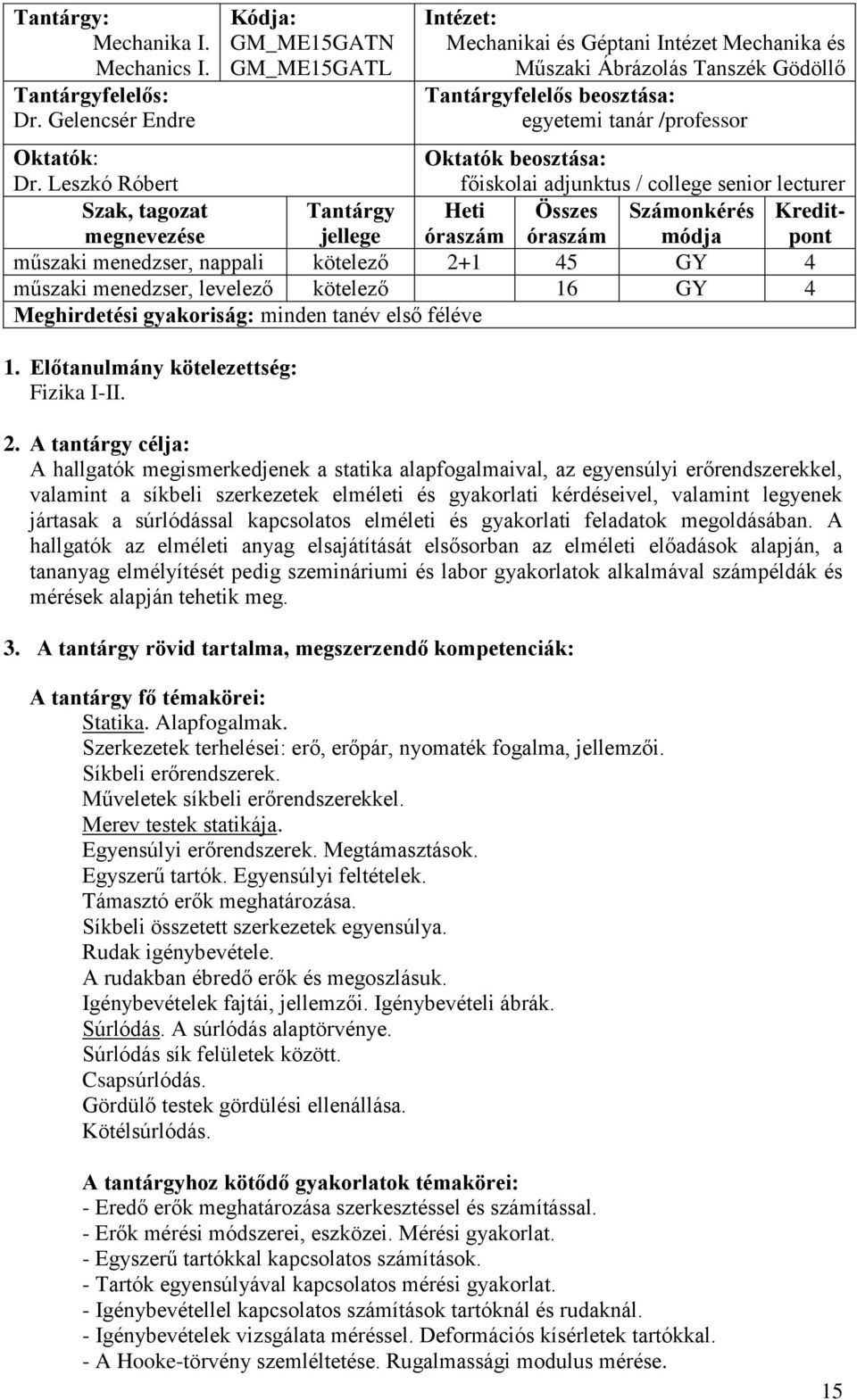 Leszkó Róbert Oktatók beosztása: főiskolai adjunktus / college senior lecturer Szak, tagozat megnevezése Tantárgy jellege Heti óraszám Összes óraszám Számonkérés módja Kreditpont műszaki menedzser,