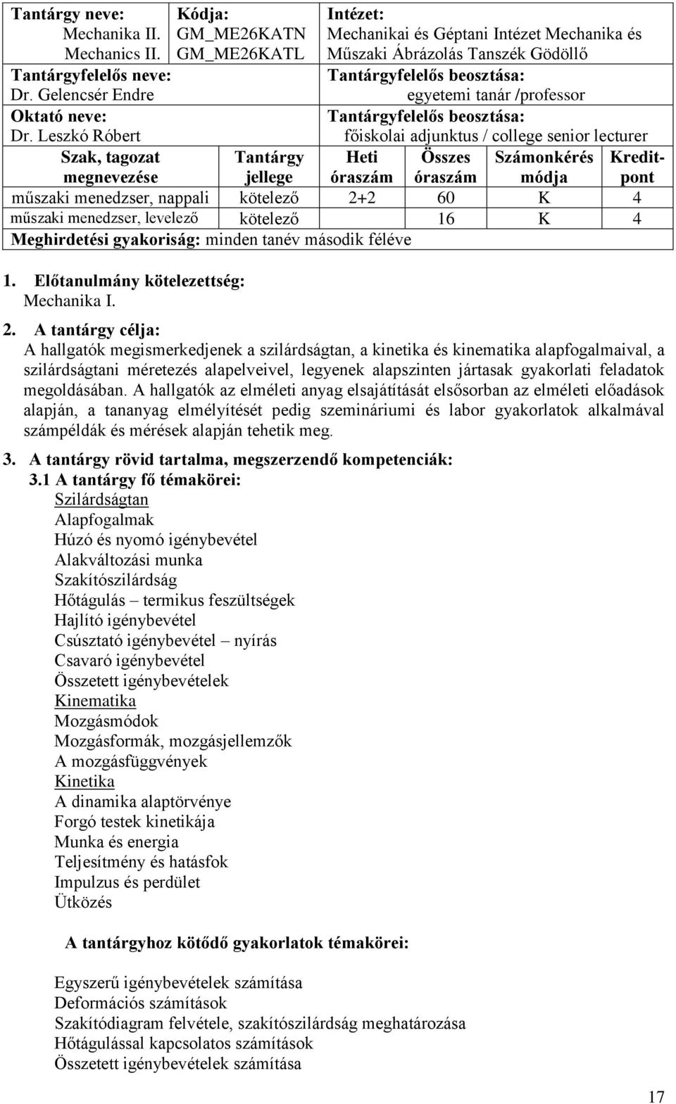 Leszkó Róbert főiskolai adjunktus / college senior lecturer Szak, tagozat Tantárgy Heti Összes Számonkérés megnevezése jellege óraszám óraszám módja műszaki menedzser, nappali kötelező 2+2 60 K 4