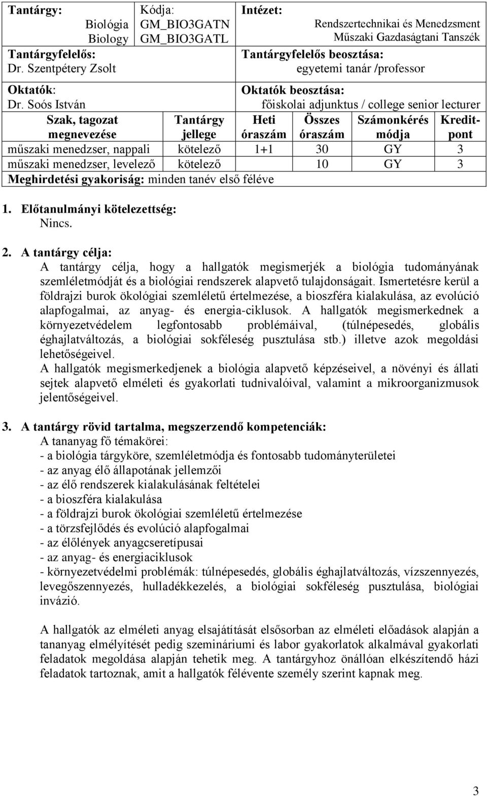 nappali kötelező 1+1 30 GY 3 műszaki menedzser, levelező kötelező 10 GY 3 Meghirdetési gyakoriság: minden tanév első féléve 1. Előtanulmányi kötelezettség: Nincs.