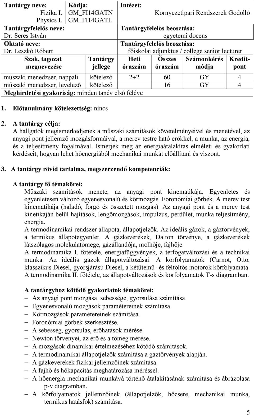 Számonkérés Kreditpont óraszám óraszám módja műszaki menedzser, nappali kötelező 2+2 60 GY 4 műszaki menedzser, levelező kötelező 16 GY 4 Meghirdetési gyakoriság: minden tanév első féléve 1.