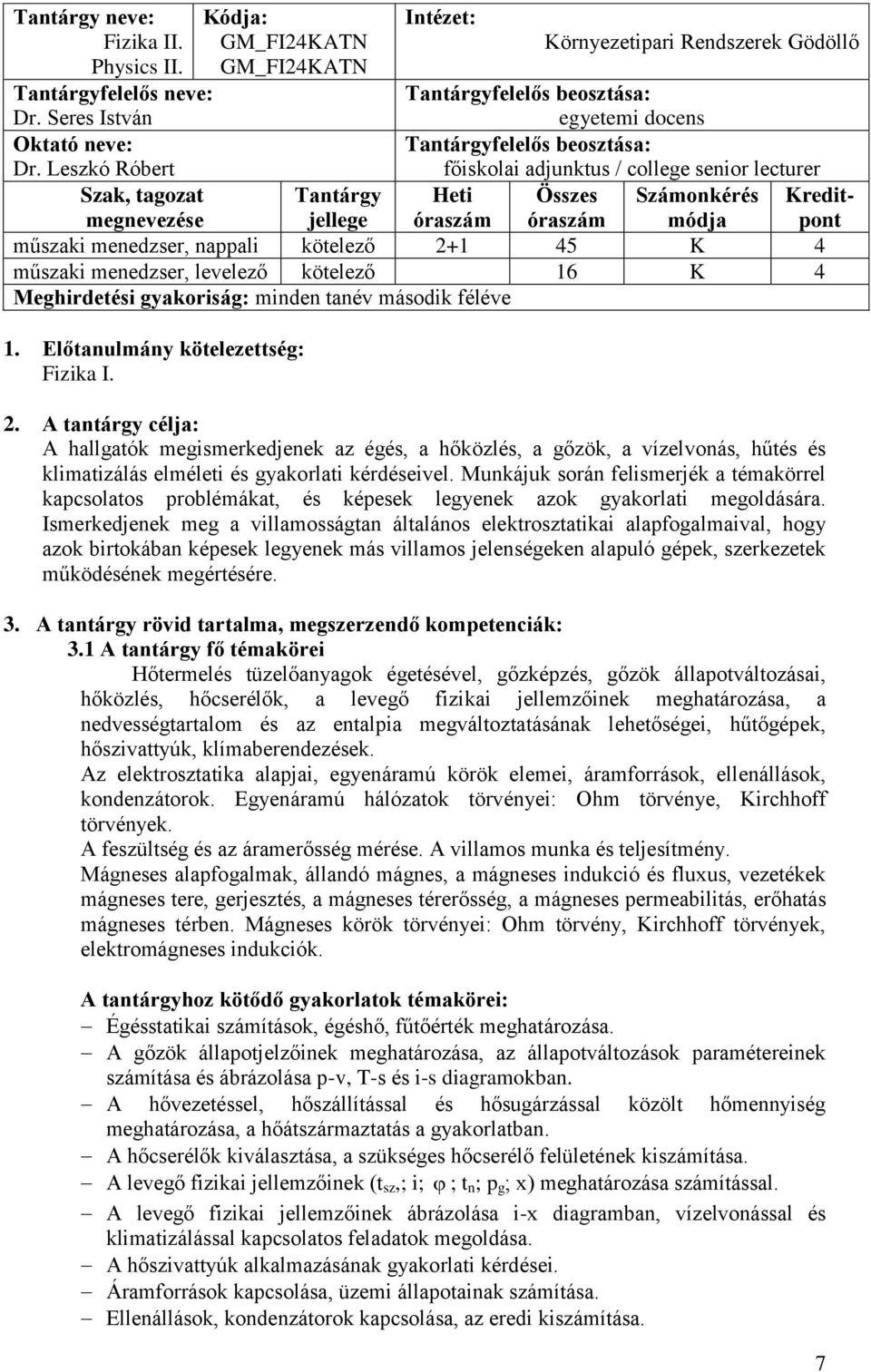 műszaki menedzser, levelező kötelező 16 K 4 Meghirdetési gyakoriság: minden tanév második féléve 1. Előtanulmány kötelezettség: Fizika I.