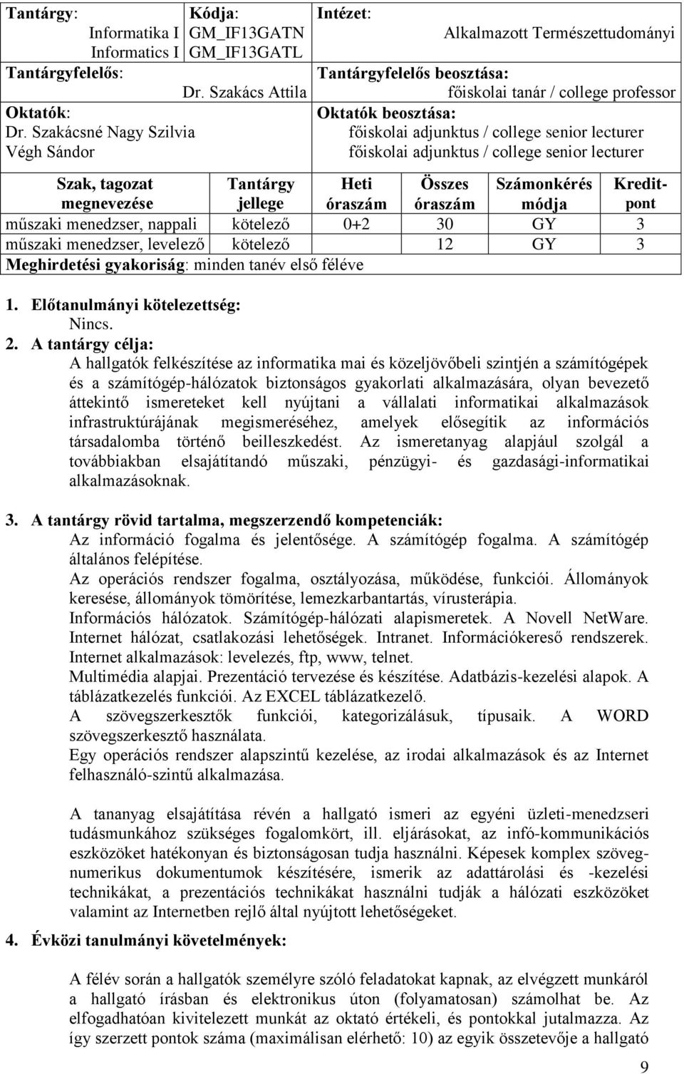 senior lecturer Szak, tagozat Tantárgy Heti Összes Számonkérés Kreditmegnevezése jellege óraszám óraszám módja pont műszaki menedzser, nappali kötelező 0+2 30 GY 3 műszaki menedzser, levelező