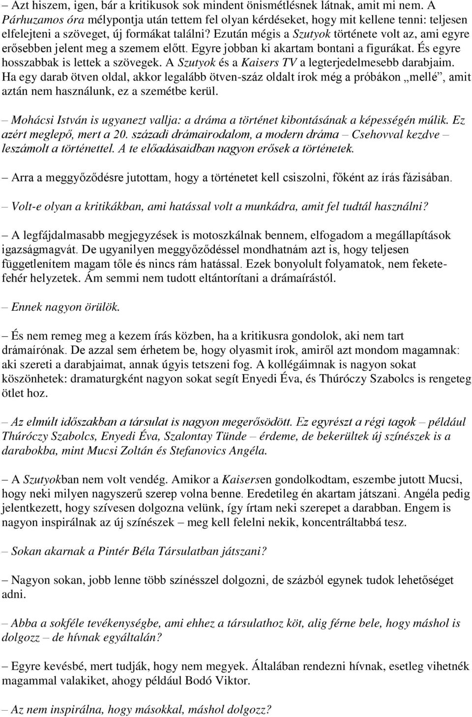 Ezután mégis a Szutyok története volt az, ami egyre erősebben jelent meg a szemem előtt. Egyre jobban ki akartam bontani a figurákat. És egyre hosszabbak is lettek a szövegek.