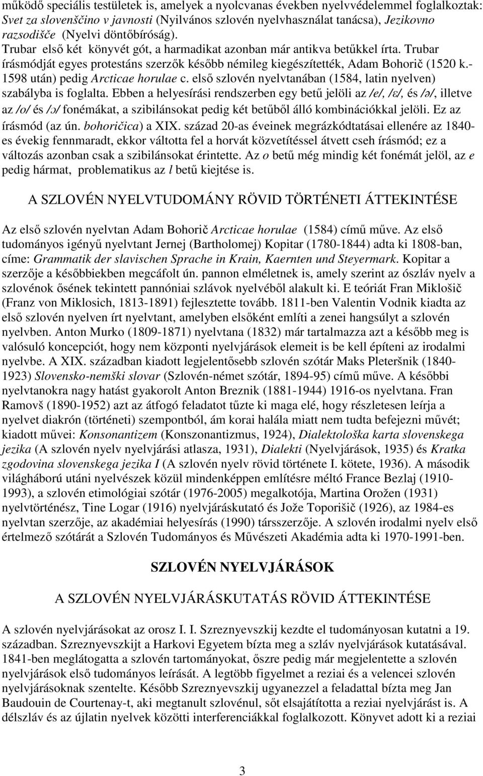 - 1598 után) pedig Arcticae horulae c. első szlovén nyelvtanában (1584, latin nyelven) szabályba is foglalta.