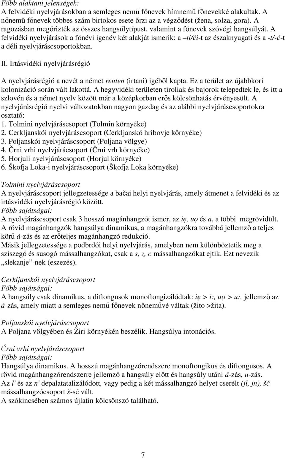 A felvidéki nyelvjárások a főnévi igenév két alakját ismerik: a ti/či-t az északnyugati és a -t/-č-t a déli nyelvjáráscsoportokban. II.