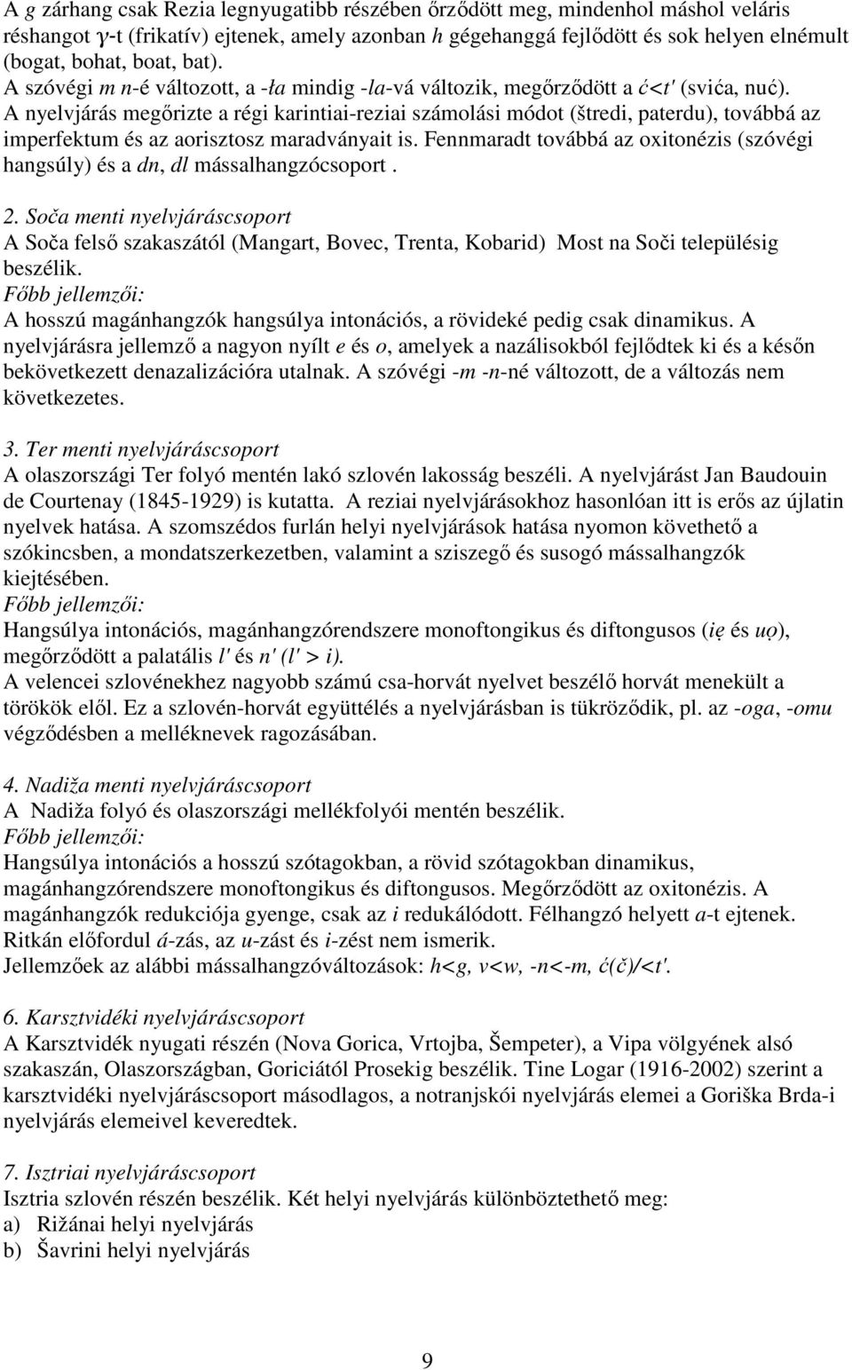 A nyelvjárás megőrizte a régi karintiai-reziai számolási módot (štredi, paterdu), továbbá az imperfektum és az aorisztosz maradványait is.