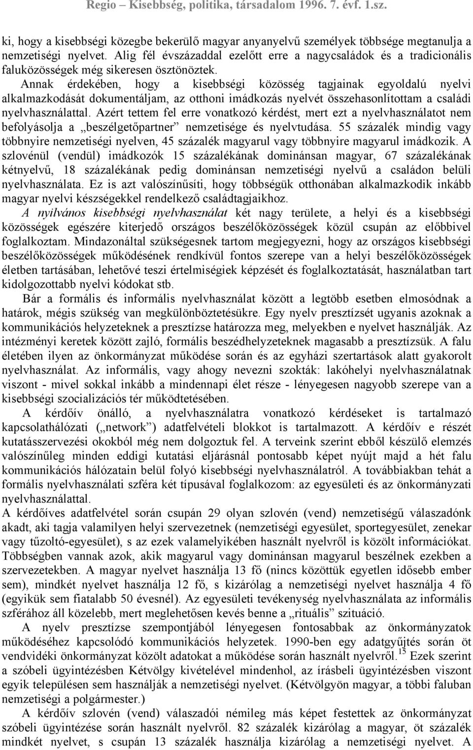 Annak érdekében, hogy a kisebbségi közösség tagjainak egyoldalú nyelvi alkalmazkodását dokumentáljam, az otthoni imádkozás nyelvét összehasonlítottam a családi nyelvhasználattal.